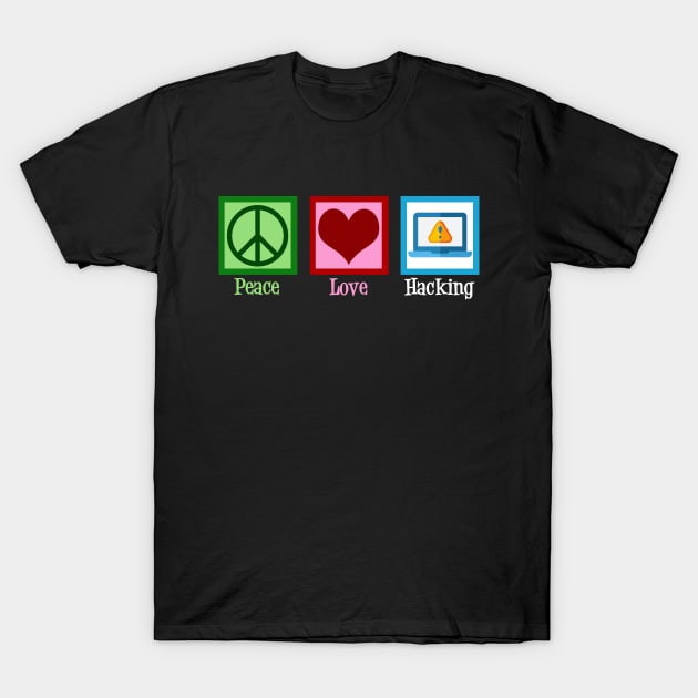 Peace Love Hacking T-Shirt by epiclovedesigns